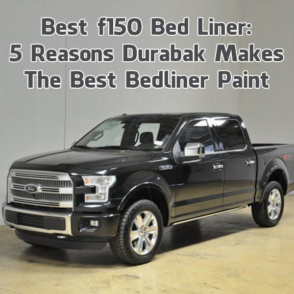 Best f150 Bed Liner: 5 Reasons Durabak Makes The Best Bedliner Paint