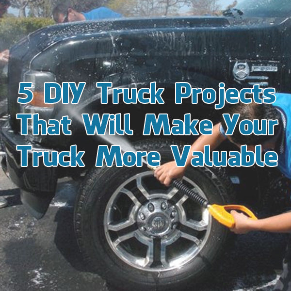 5 Do It Yourself Truck Projects That Will Make Your Truck More Valuable